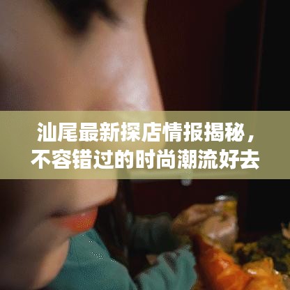 汕尾最新探店情报揭秘，不容错过的时尚潮流好去处！