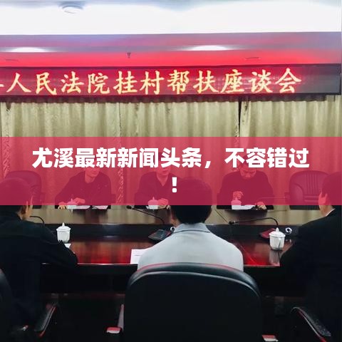 尤溪最新新闻头条，不容错过！
