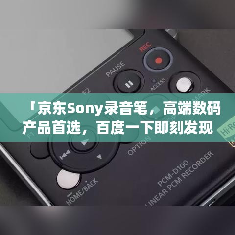 「京东Sony录音笔，高端数码产品首选，百度一下即刻发现更多精彩」