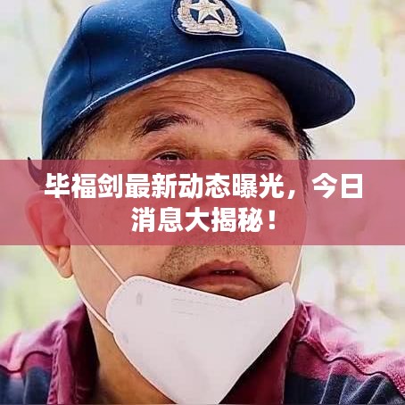 毕福剑最新动态曝光，今日消息大揭秘！