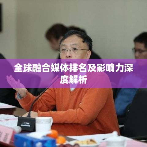 全球融合媒体排名及影响力深度解析