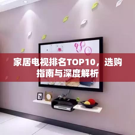 家居电视排名TOP10，选购指南与深度解析