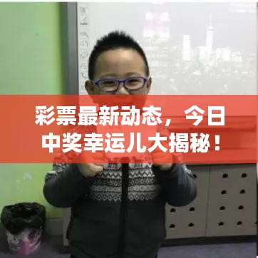 彩票最新动态，今日中奖幸运儿大揭秘！