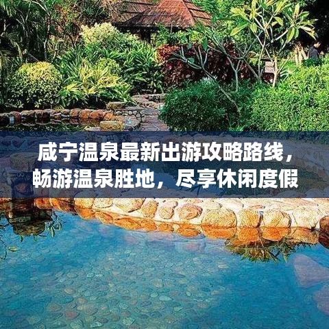 咸宁温泉最新出游攻略路线，畅游温泉胜地，尽享休闲度假！