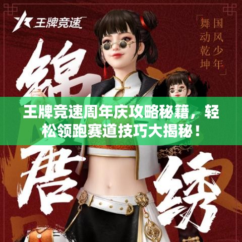 王牌竞速周年庆攻略秘籍，轻松领跑赛道技巧大揭秘！