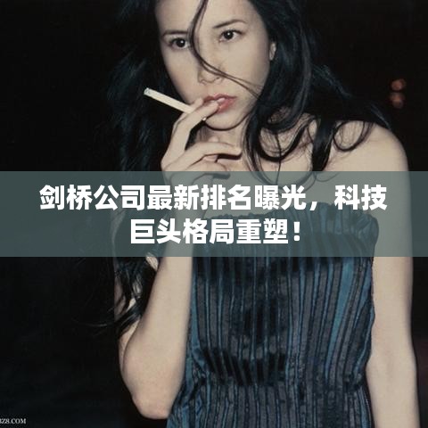 剑桥公司最新排名曝光，科技巨头格局重塑！