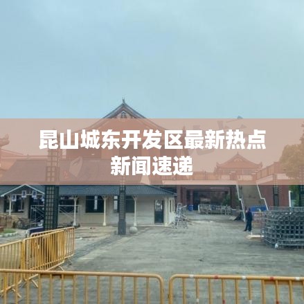 昆山城东开发区最新热点新闻速递