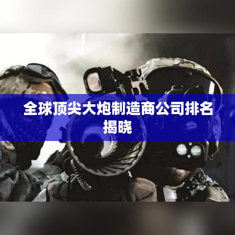 全球顶尖大炮制造商公司排名揭晓