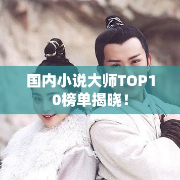 国内小说大师TOP10榜单揭晓！