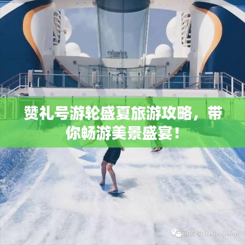 赞礼号游轮盛夏旅游攻略，带你畅游美景盛宴！