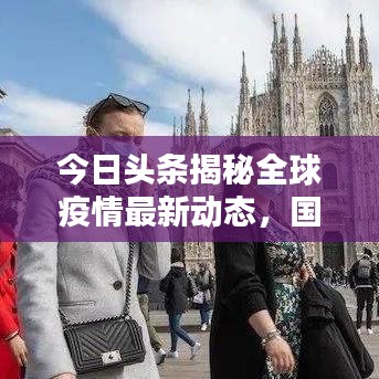 今日头条揭秘全球疫情最新动态，国际疫情实时更新