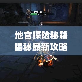 地宫探险秘籍揭秘最新攻略视频带你勇闯未知世界，解锁终极指南！