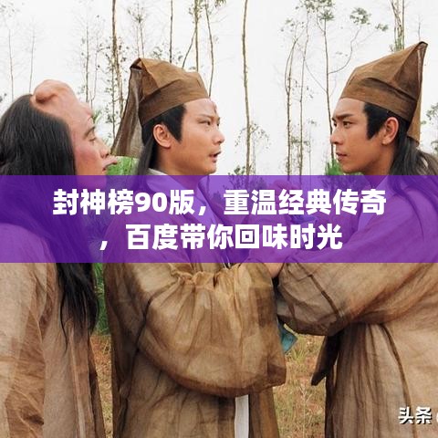 封神榜90版，重温经典传奇，百度带你回味时光