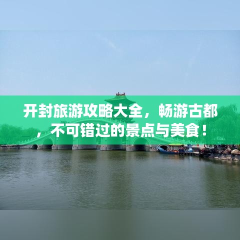 开封旅游攻略大全，畅游古都，不可错过的景点与美食！