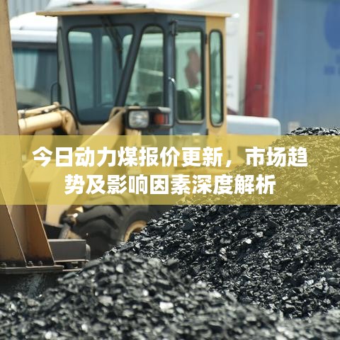 今日动力煤报价更新，市场趋势及影响因素深度解析