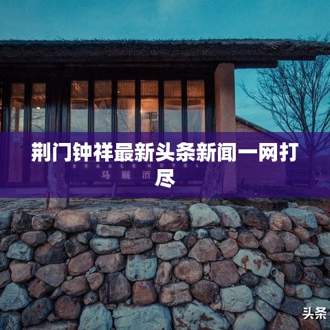 荆门钟祥最新头条新闻一网打尽
