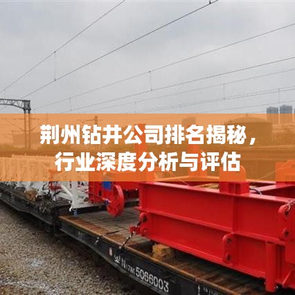 荆州钻井公司排名揭秘，行业深度分析与评估