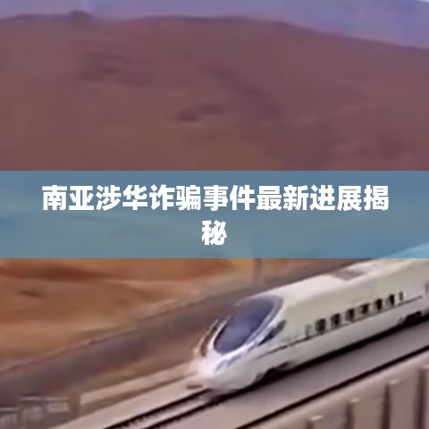 南亚涉华诈骗事件最新进展揭秘