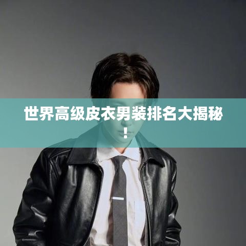 世界高级皮衣男装排名大揭秘！