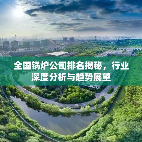 全国锅炉公司排名揭秘，行业深度分析与趋势展望