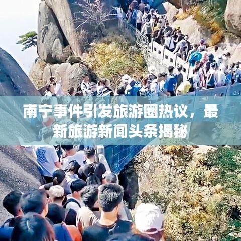 南宁事件引发旅游圈热议，最新旅游新闻头条揭秘