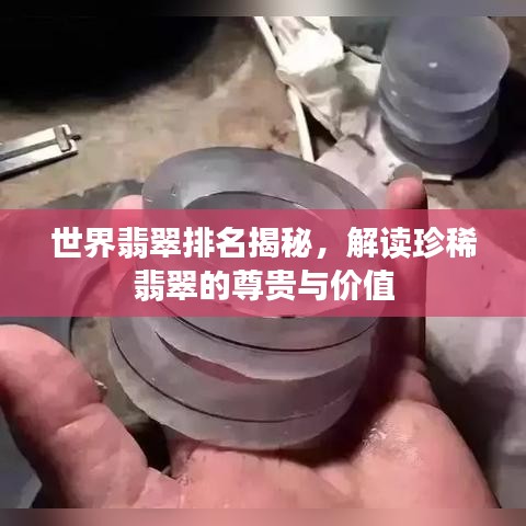 世界翡翠排名揭秘，解读珍稀翡翠的尊贵与价值