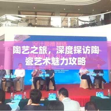 陶艺之旅，深度探访陶瓷艺术魅力攻略