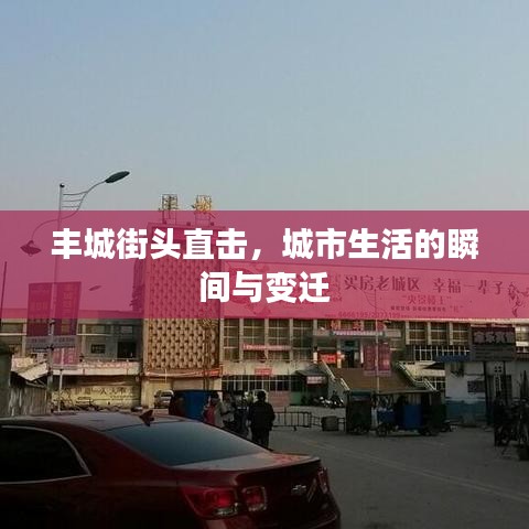 丰城街头直击，城市生活的瞬间与变迁