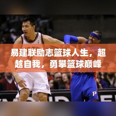 易建联励志篮球人生，超越自我，勇攀篮球巅峰之路