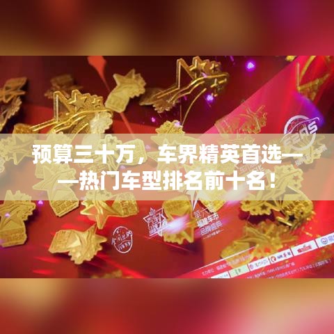 预算三十万，车界精英首选——热门车型排名前十名！
