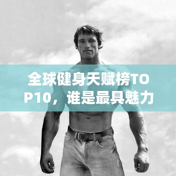 全球健身天赋榜TOP10，谁是最具魅力的健身达人？