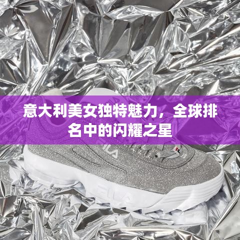 意大利美女独特魅力，全球排名中的闪耀之星