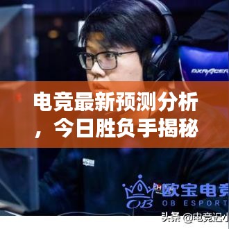 电竞最新预测分析，今日胜负手揭秘