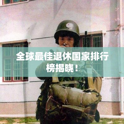 全球最佳退休国家排行榜揭晓！