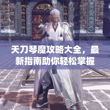 天刀琴魔攻略大全，最新指南助你轻松掌握！