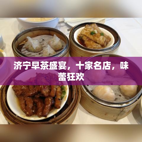 济宁早茶盛宴，十家名店，味蕾狂欢