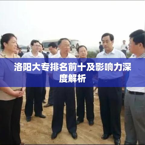 洛阳大专排名前十及影响力深度解析