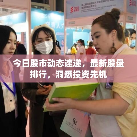 今日股市动态速递，最新股盘排行，洞悉投资先机