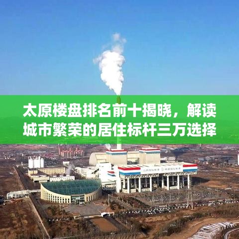 太原楼盘排名前十揭晓，解读城市繁荣的居住标杆三万选择背后的故事
