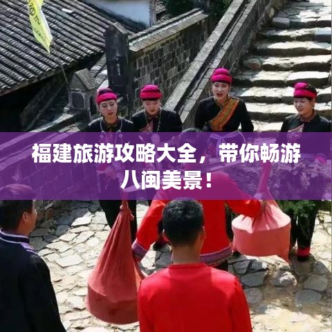 福建旅游攻略大全，带你畅游八闽美景！