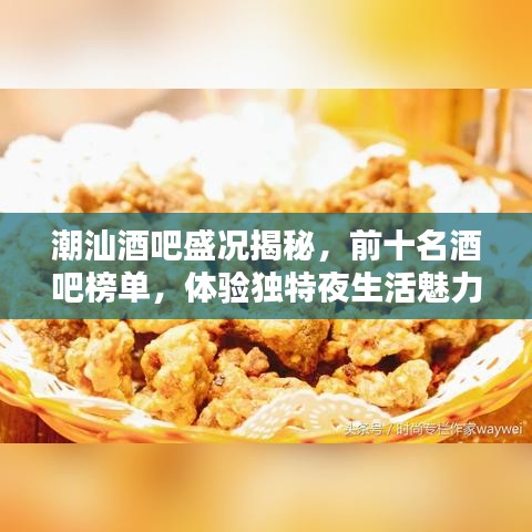 潮汕酒吧盛况揭秘，前十名酒吧榜单，体验独特夜生活魅力