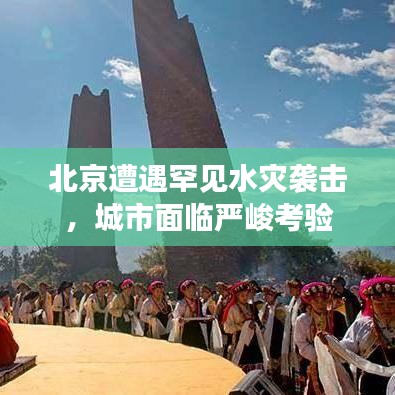 北京遭遇罕见水灾袭击，城市面临严峻考验