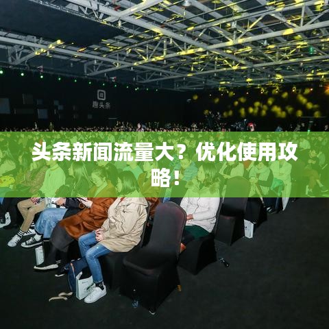 头条新闻流量大？优化使用攻略！