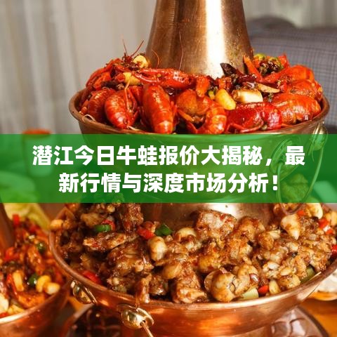 潜江今日牛蛙报价大揭秘，最新行情与深度市场分析！