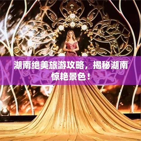 湖南绝美旅游攻略，揭秘湖南惊艳景色！