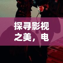 探寻影视之美，电影苹果带你领略全新视觉盛宴