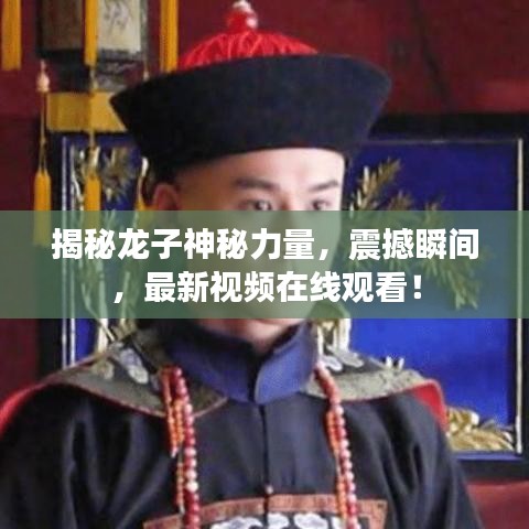揭秘龙子神秘力量，震撼瞬间，最新视频在线观看！