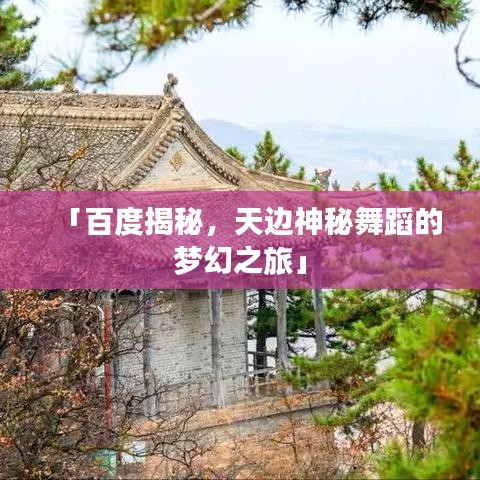 「百度揭秘，天边神秘舞蹈的梦幻之旅」