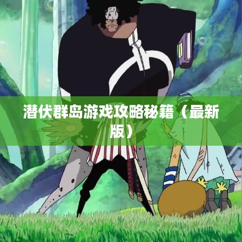潜伏群岛游戏攻略秘籍（最新版）