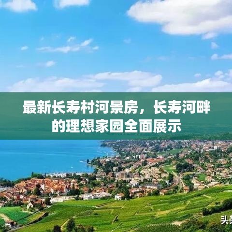 最新长寿村河景房，长寿河畔的理想家园全面展示